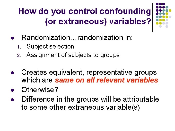 How do you control confounding (or extraneous) variables? Randomization…randomization in: l 1. 2. l