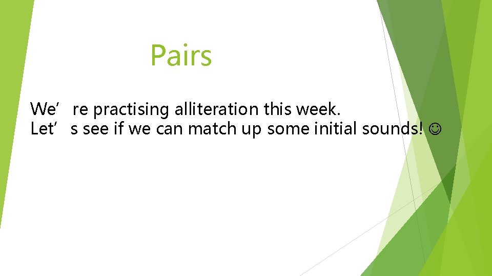 Pairs We’re practising alliteration this week. Let’s see if we can match up some