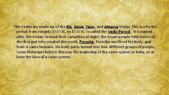 The Vedas are made up of the Rig, Sama, Yajur, and Atharva Vedas. This