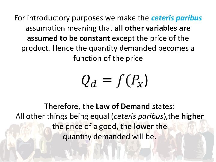 For introductory purposes we make the ceteris paribus assumption meaning that all other variables