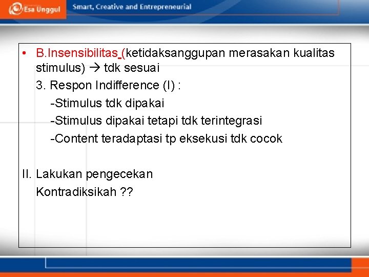  • B. Insensibilitas (ketidaksanggupan merasakan kualitas stimulus) tdk sesuai 3. Respon Indifference (I)