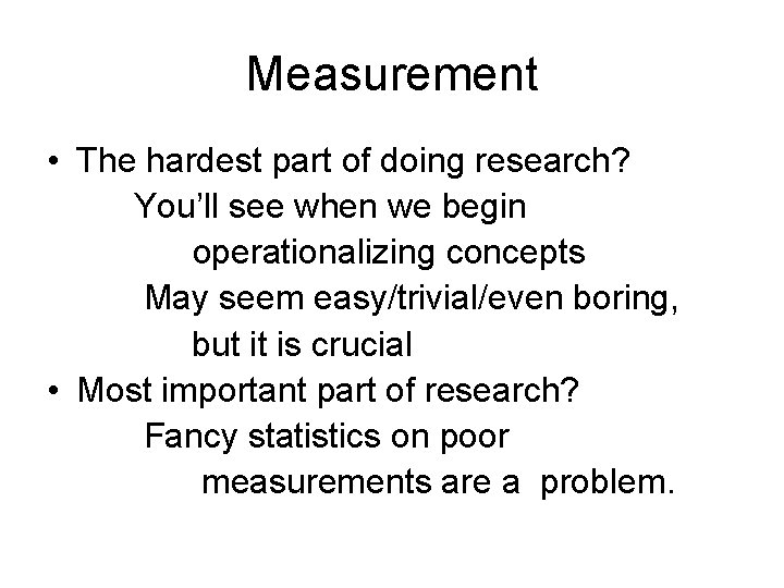 Measurement • The hardest part of doing research? You’ll see when we begin operationalizing