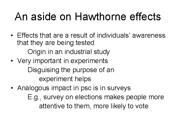 An aside on Hawthorne effects • Effects that are a result of individuals’ awareness