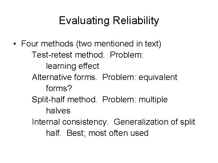 Evaluating Reliability • Four methods (two mentioned in text) Test-retest method. Problem: learning effect