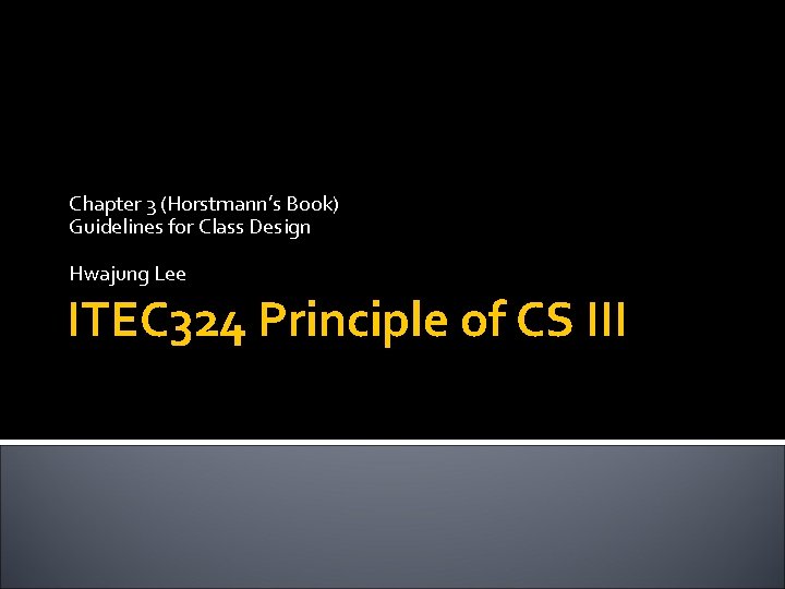 Chapter 3 (Horstmann’s Book) Guidelines for Class Design Hwajung Lee ITEC 324 Principle of