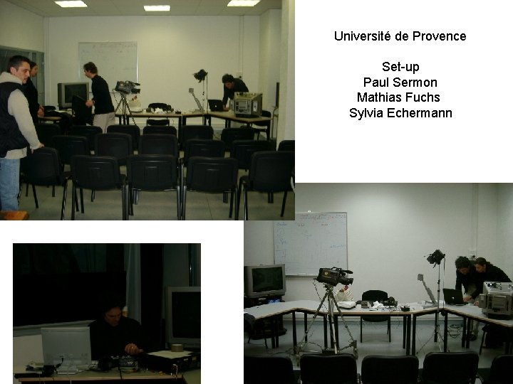 Université de Provence Set-up Paul Sermon Mathias Fuchs Sylvia Echermann 