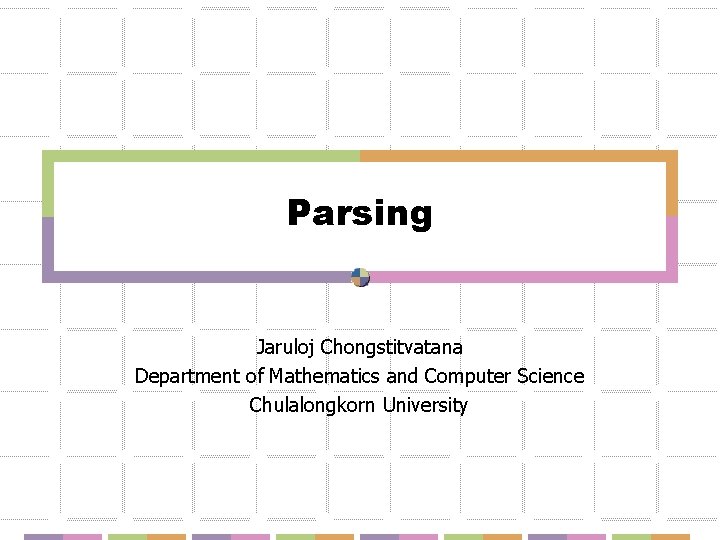 Parsing Jaruloj Chongstitvatana Department of Mathematics and Computer Science Chulalongkorn University 