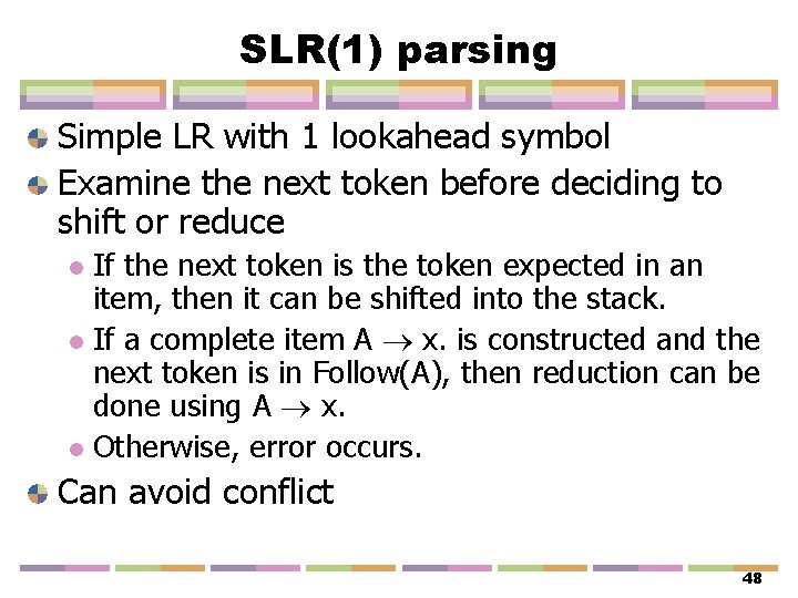 SLR(1) parsing Simple LR with 1 lookahead symbol Examine the next token before deciding