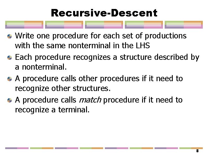 Recursive-Descent Write one procedure for each set of productions with the same nonterminal in