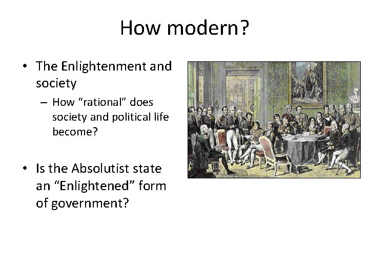 How modern? • The Enlightenment and society – How “rational” does society and political