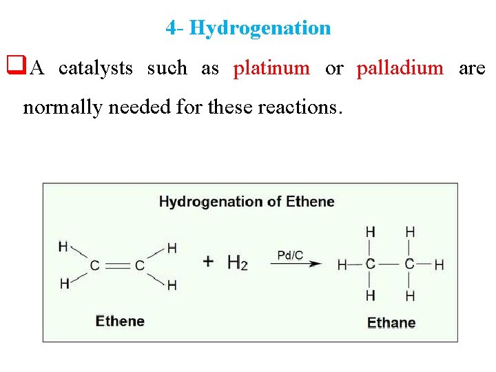 4 - Hydrogenation q. A catalysts such as platinum or palladium are normally needed