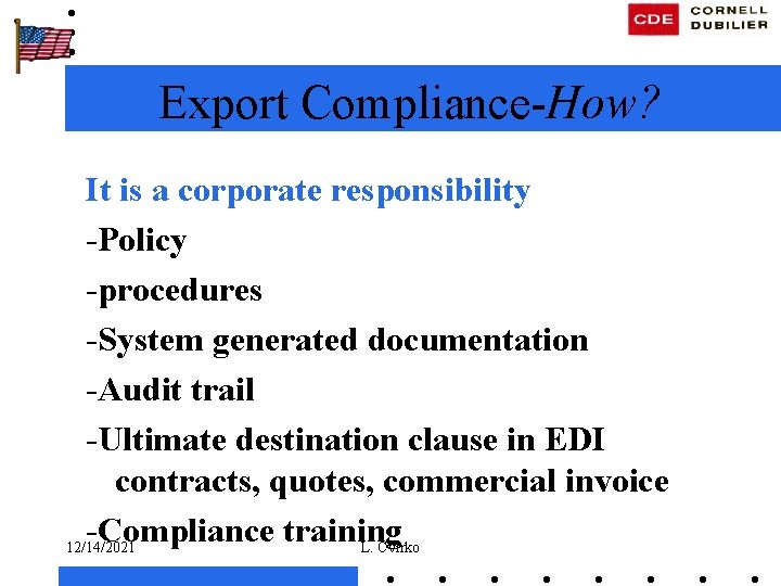 Export Compliance-How? It is a corporate responsibility -Policy -procedures -System generated documentation -Audit trail