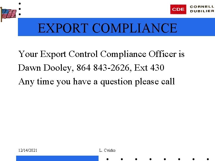 EXPORT COMPLIANCE Your Export Control Compliance Officer is Dawn Dooley, 864 843 -2626, Ext