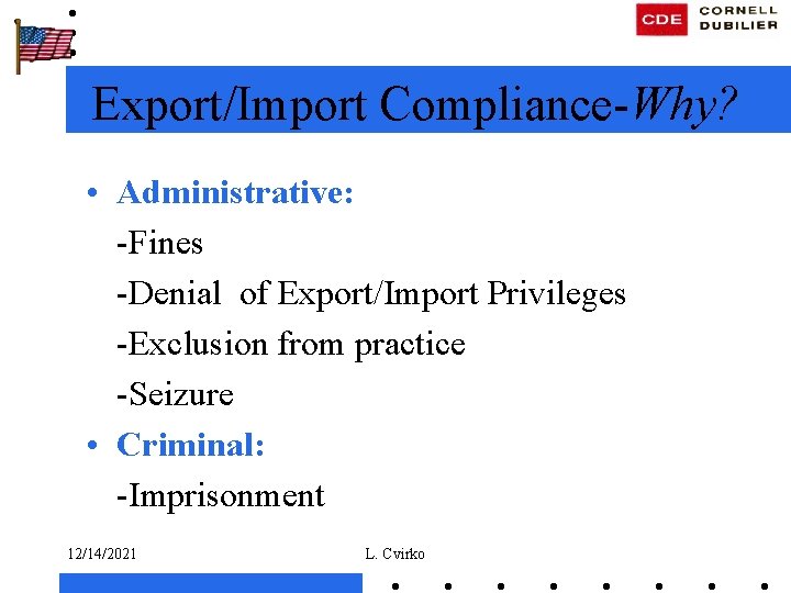 Export/Import Compliance-Why? • Administrative: -Fines -Denial of Export/Import Privileges -Exclusion from practice -Seizure •