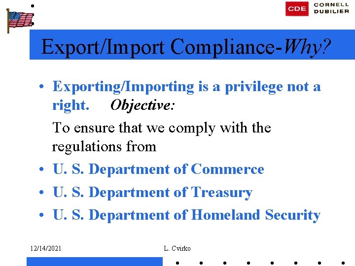 Export/Import Compliance-Why? • Exporting/Importing is a privilege not a right. Objective: To ensure that
