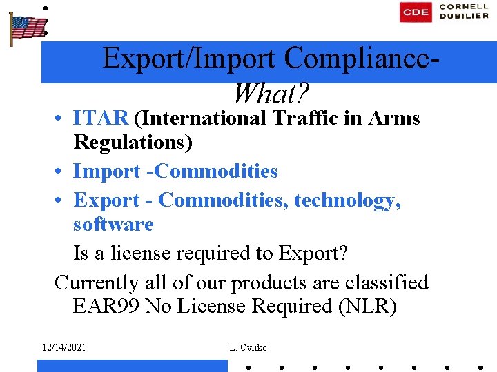 Export/Import Compliance. What? • ITAR (International Traffic in Arms Regulations) • Import -Commodities •