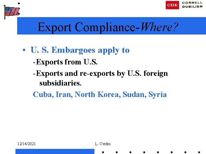 Export Compliance-Where? • U. S. Embargoes apply to -Exports from U. S. -Exports and