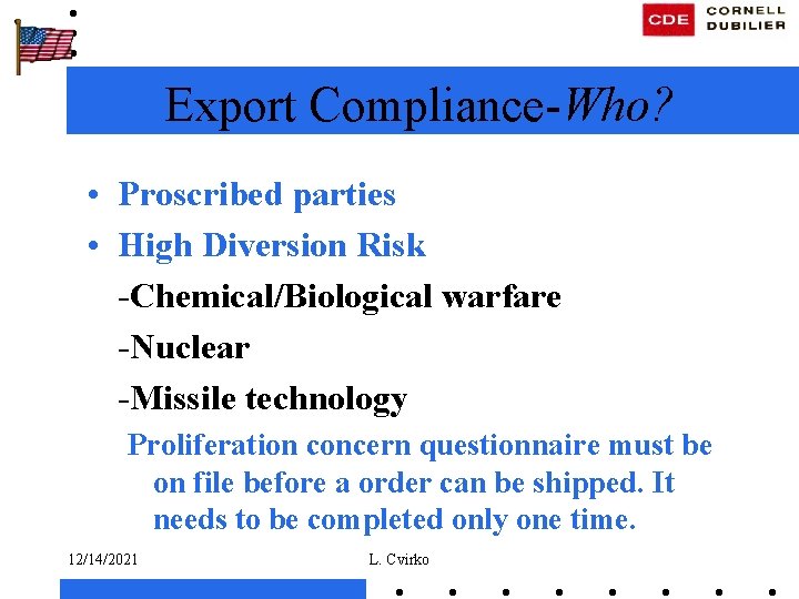 Export Compliance-Who? • Proscribed parties • High Diversion Risk -Chemical/Biological warfare -Nuclear -Missile technology