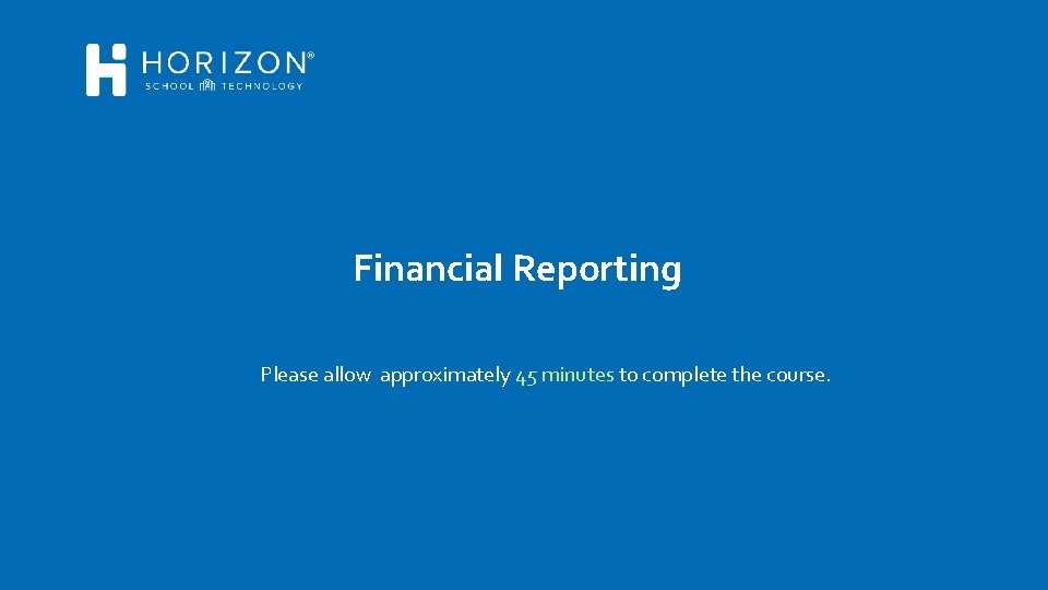 Financial Reporting Please allow approximately 45 minutes to complete the course. 