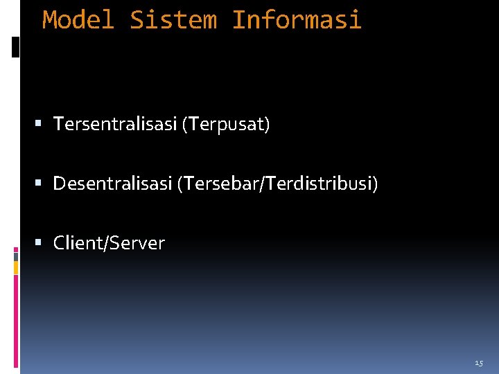 Model Sistem Informasi Tersentralisasi (Terpusat) Desentralisasi (Tersebar/Terdistribusi) Client/Server 15 