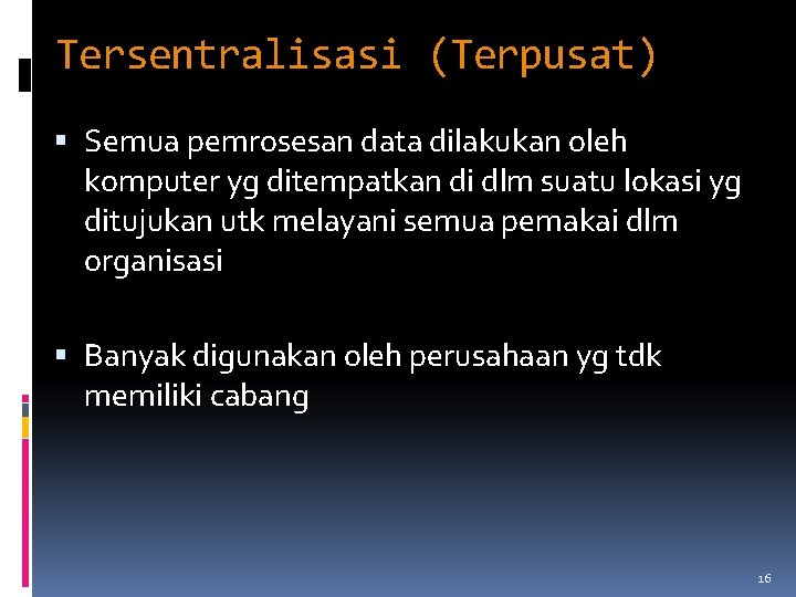 Tersentralisasi (Terpusat) Semua pemrosesan data dilakukan oleh komputer yg ditempatkan di dlm suatu lokasi