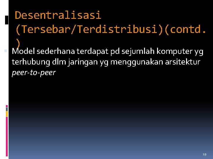 Desentralisasi (Tersebar/Terdistribusi)(contd. ) Model sederhana terdapat pd sejumlah komputer yg terhubung dlm jaringan yg