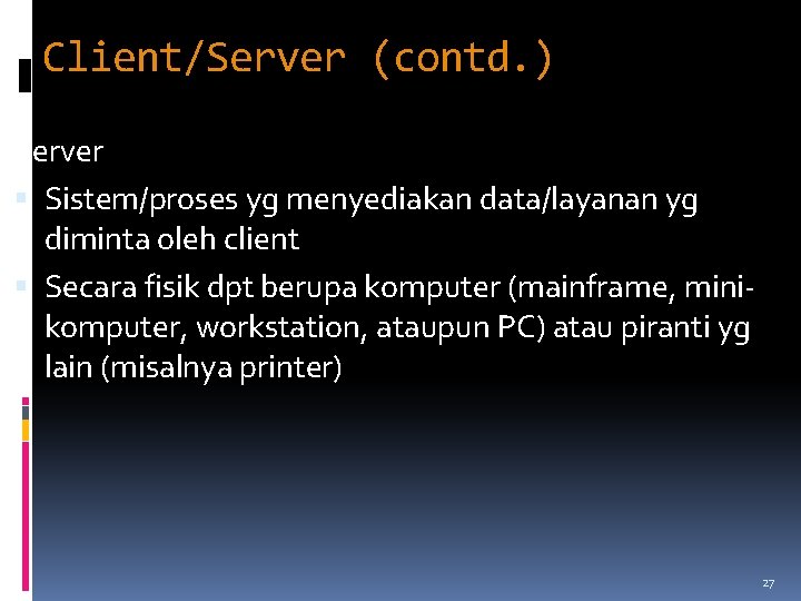 Client/Server (contd. ) Server Sistem/proses yg menyediakan data/layanan yg diminta oleh client Secara fisik