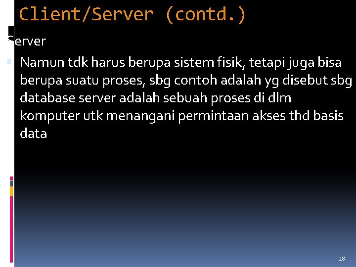 Client/Server (contd. ) Server Namun tdk harus berupa sistem fisik, tetapi juga bisa berupa