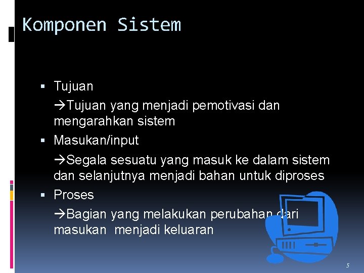 Komponen Sistem Tujuan yang menjadi pemotivasi dan mengarahkan sistem Masukan/input Segala sesuatu yang masuk