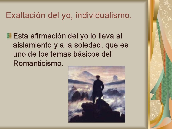 Exaltación del yo, individualismo. Esta afirmación del yo lo lleva al aislamiento y a