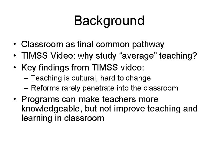 Background • Classroom as final common pathway • TIMSS Video: why study “average” teaching?