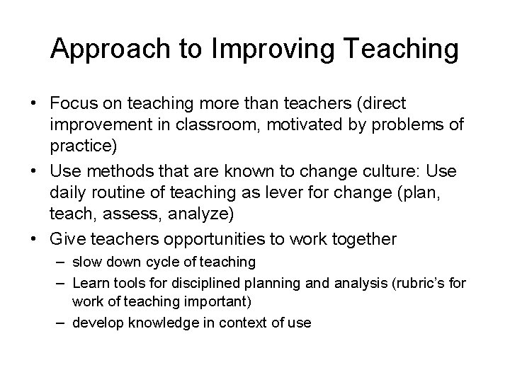 Approach to Improving Teaching • Focus on teaching more than teachers (direct improvement in