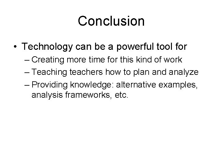 Conclusion • Technology can be a powerful tool for – Creating more time for