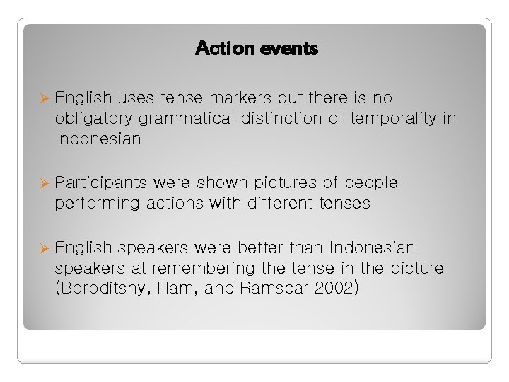 Action events Ø English uses tense markers but there is no obligatory grammatical distinction Action events Ø English uses tense markers but there is no obligatory grammatical distinction
