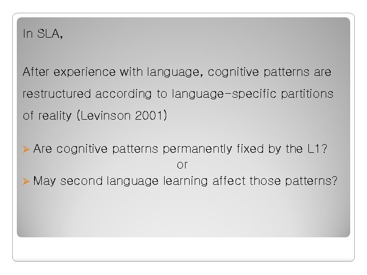 In SLA, After experience with language, cognitive patterns are restructured according to language-specific partitions In SLA, After experience with language, cognitive patterns are restructured according to language-specific partitions