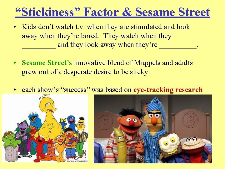 “Stickiness” Factor & Sesame Street • Kids don’t watch t. v. when they are