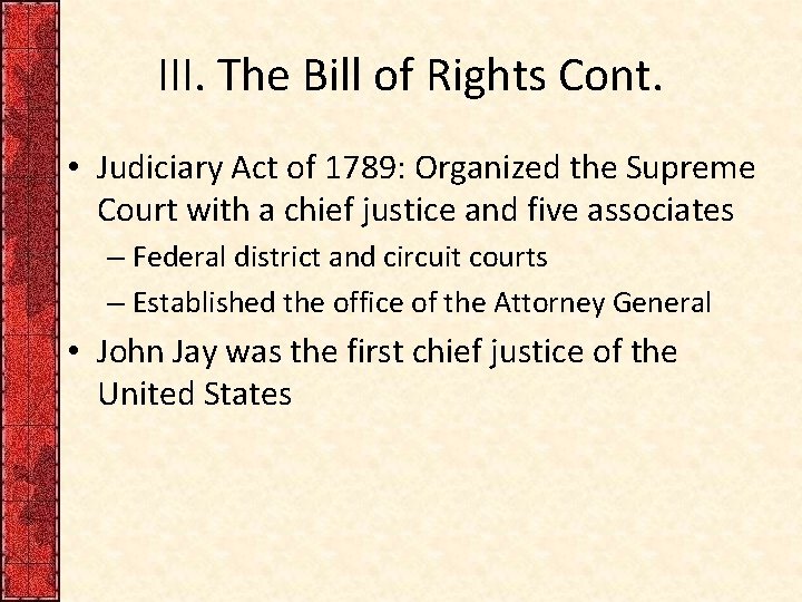 III. The Bill of Rights Cont. • Judiciary Act of 1789: Organized the Supreme