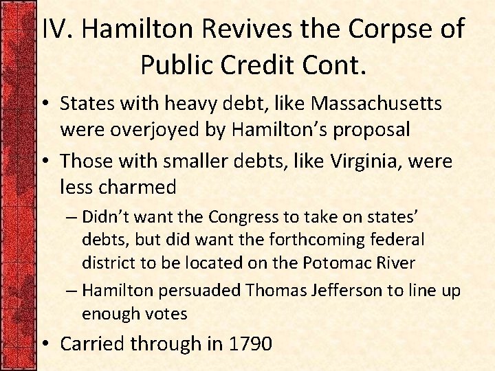 IV. Hamilton Revives the Corpse of Public Credit Cont. • States with heavy debt,