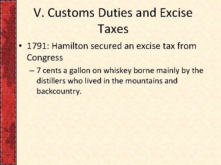 V. Customs Duties and Excise Taxes • 1791: Hamilton secured an excise tax from