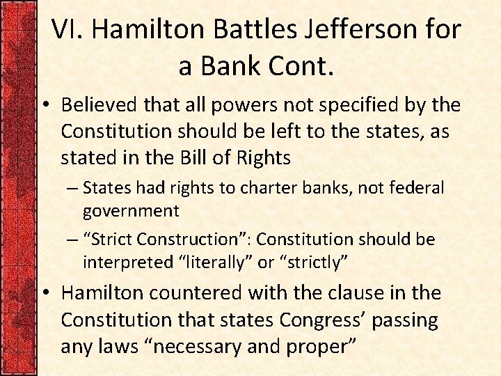 VI. Hamilton Battles Jefferson for a Bank Cont. • Believed that all powers not