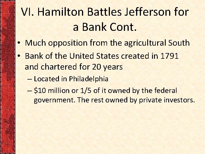 VI. Hamilton Battles Jefferson for a Bank Cont. • Much opposition from the agricultural