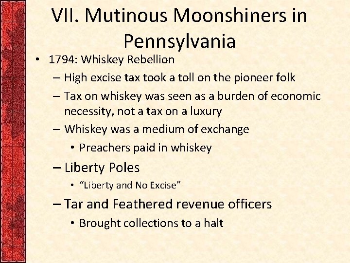 VII. Mutinous Moonshiners in Pennsylvania • 1794: Whiskey Rebellion – High excise tax took