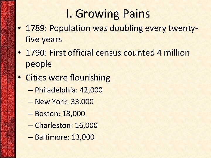 I. Growing Pains • 1789: Population was doubling every twentyfive years • 1790: First