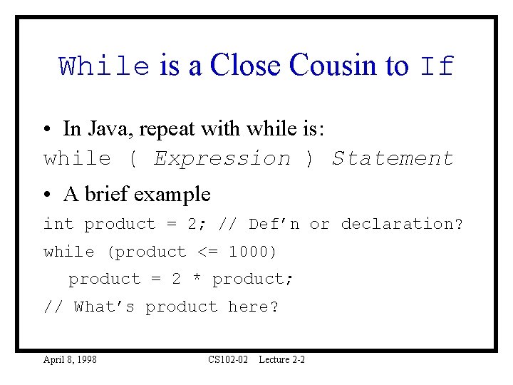 While is a Close Cousin to If • In Java, repeat with while is: