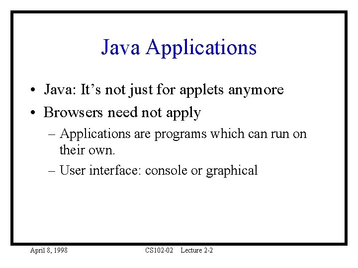 Java Applications • Java: It’s not just for applets anymore • Browsers need not