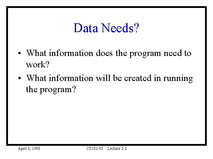 Data Needs? • What information does the program need to work? • What information
