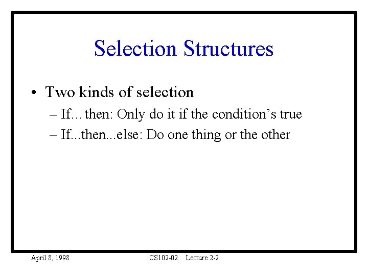Selection Structures • Two kinds of selection – If…then: Only do it if the
