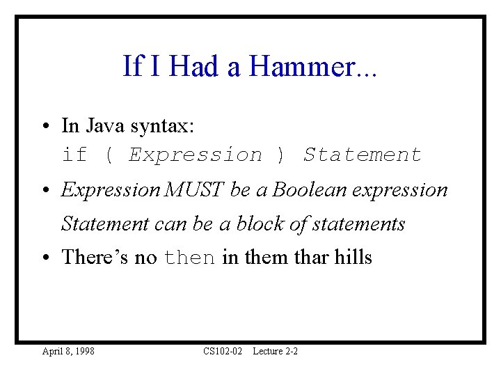 If I Had a Hammer. . . • In Java syntax: if ( Expression