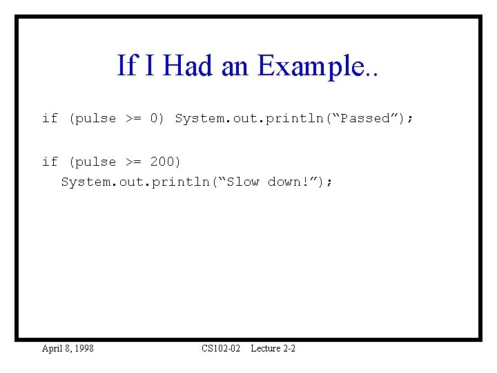 If I Had an Example. . if (pulse >= 0) System. out. println(“Passed”); if