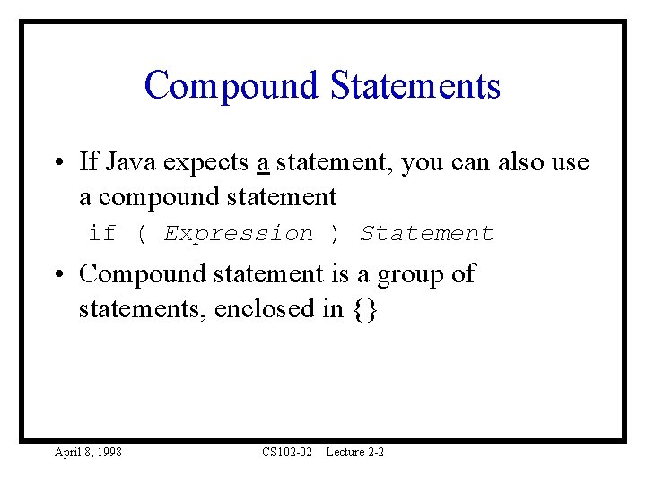 Compound Statements • If Java expects a statement, you can also use a compound